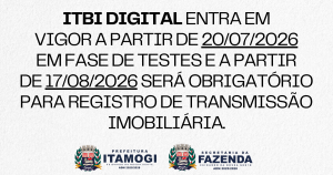 ITBI DIGITAL ENTRA EM VIGOR A PARTIR DE 20072026 EM FASE DE TESTES E A PARTIR DE 17082026 SERÁ OBRIGATÓRIO PARA REGISTRO DE TRANSMISSÃO IMOBILIÁRIA.
